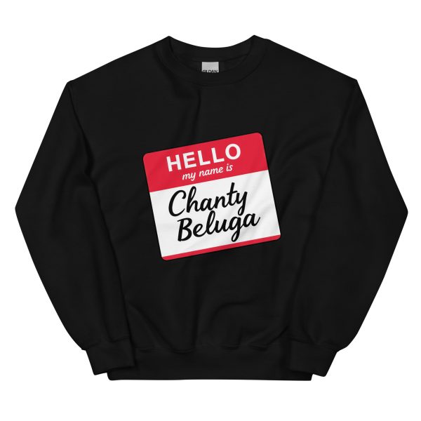 Hello My Name Is Chanty Beluga - Unisex Sweatshirt