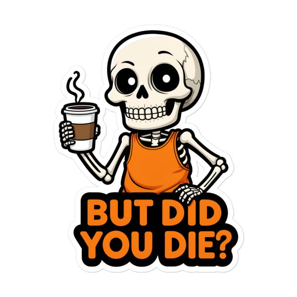 But Did You Die? - Sticker