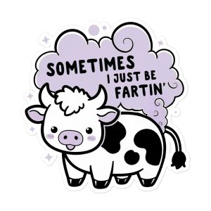 Sometimes I Just Be Fartin' - Sticker