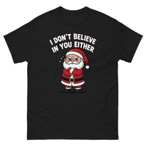I Don't Believe in You Either - Unisex T-Shirt
