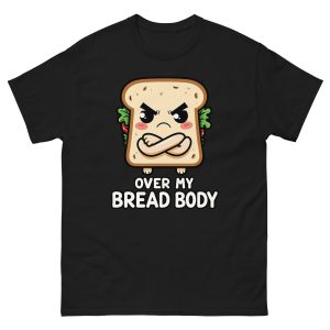 Over My Bread Body - Unisex T-Shirt