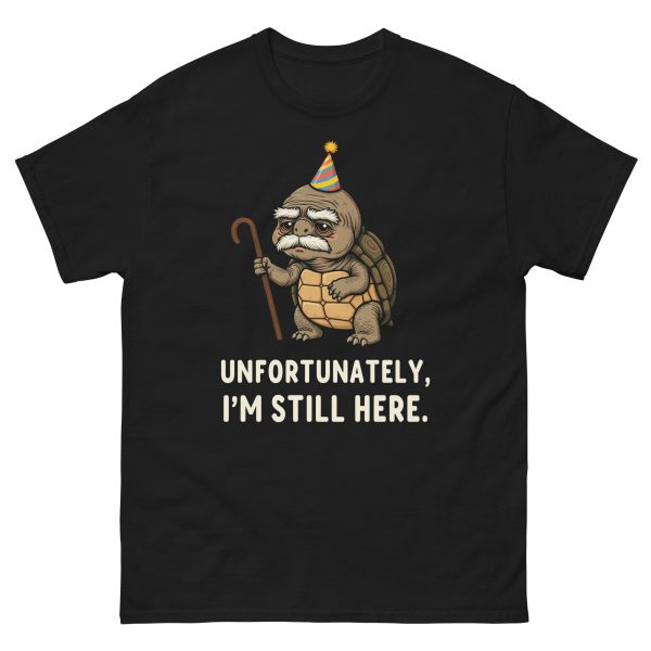 Unfortunately, I’m Still Here. - Unisex T-Shirt