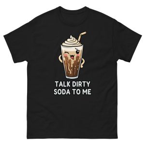 Talk Dirty Soda to Me - Unisex T-Shirt