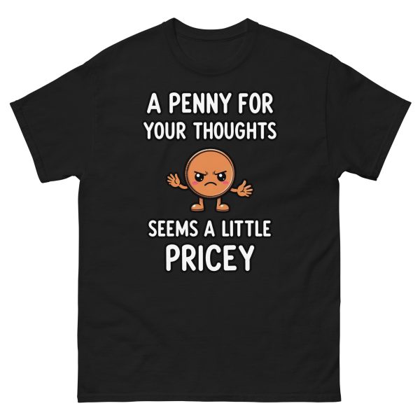A Penny For Your Thoughts Seems a Little Pricey - Unisex T-Shirt