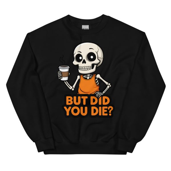 But Did You Die? - Unisex Sweatshirt