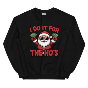 I Do It for the Ho's - Unisex Sweatshirt