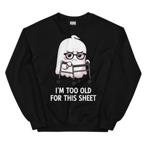 I'm Too Old for this Sheet - Unisex Sweatshirt