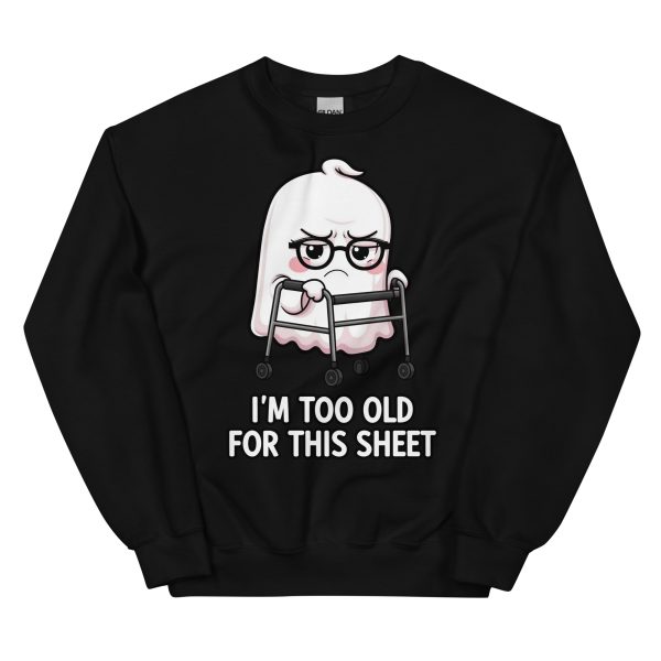 I'm Too Old for this Sheet - Unisex Sweatshirt