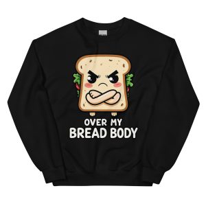 Over My Bread Body - Unisex Sweatshirt