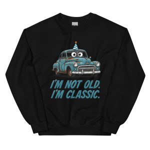 I’m Not Old. I’m Classic. - Unisex Sweatshirt