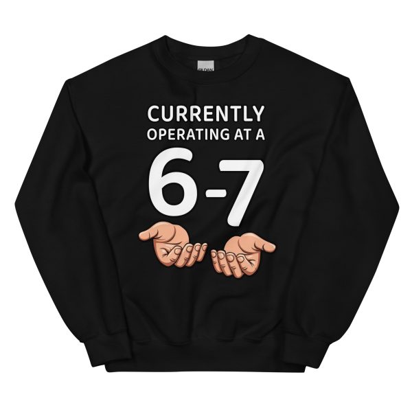 Currently Operating at a 6-7 - Unisex Sweatshirt