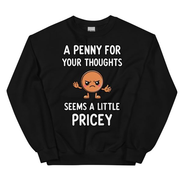 A Penny For Your Thoughts Seems a Little Pricey - Unisex Sweatshirt