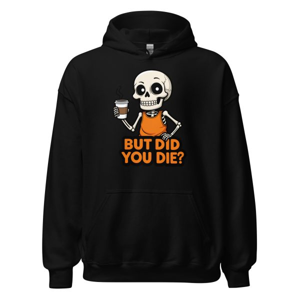 But Did You Die? - Unisex Hoodie