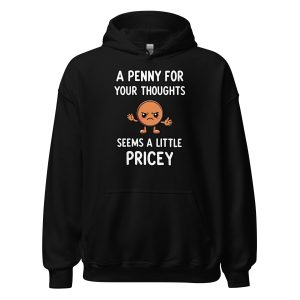 A Penny For Your Thoughts Seems a Little Pricey - Unisex Hoodie