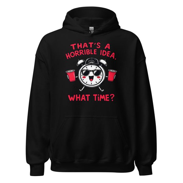 That's a Horrible Idea. What Time? - Unisex Hoodie