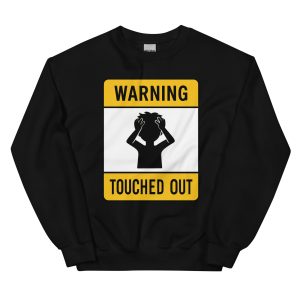 Touched Out - Warning - Unisex Sweatshirt